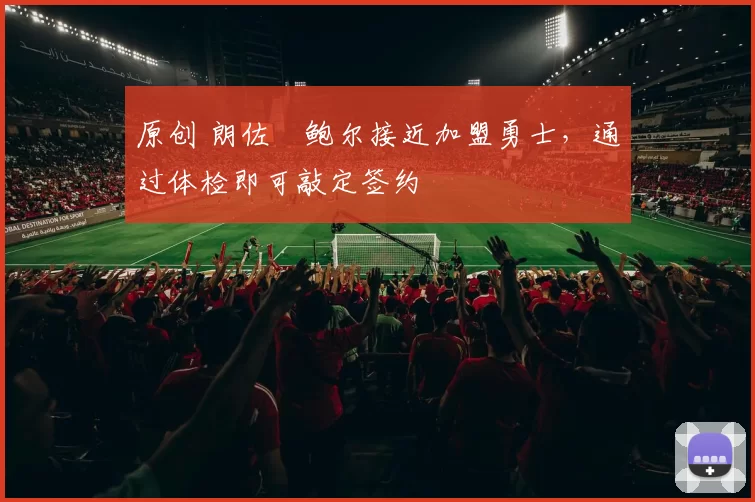 原创 朗佐・鲍尔接近加盟勇士，通过体检即可敲定签约