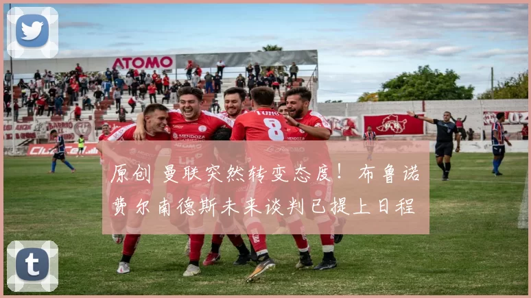 原创 曼联突然转变态度！布鲁诺・费尔南德斯未来谈判已提上日程