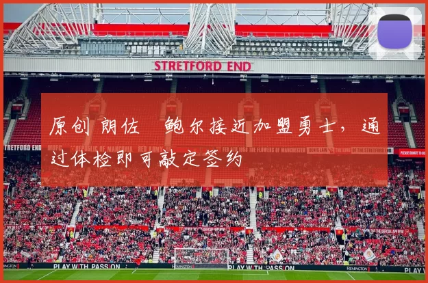 原创 朗佐・鲍尔接近加盟勇士，通过体检即可敲定签约