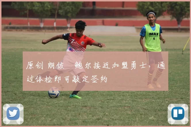 原创 朗佐・鲍尔接近加盟勇士，通过体检即可敲定签约