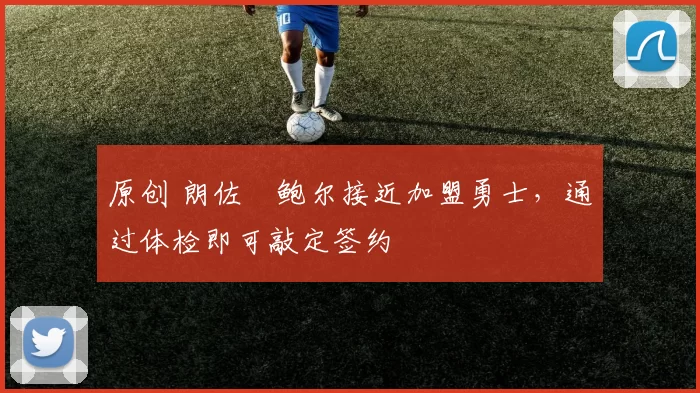 原创 朗佐・鲍尔接近加盟勇士，通过体检即可敲定签约