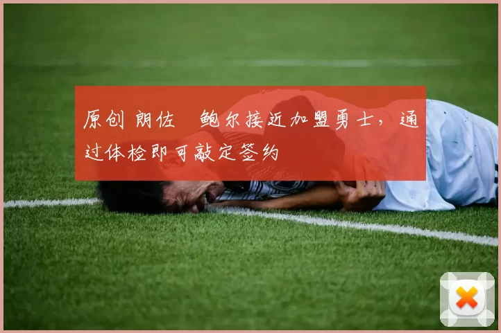 原创 朗佐・鲍尔接近加盟勇士，通过体检即可敲定签约