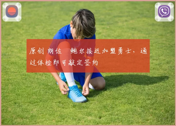 原创 朗佐・鲍尔接近加盟勇士，通过体检即可敲定签约