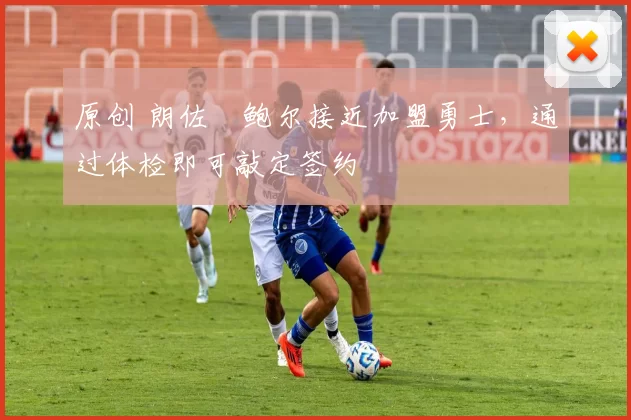 原创 朗佐・鲍尔接近加盟勇士，通过体检即可敲定签约