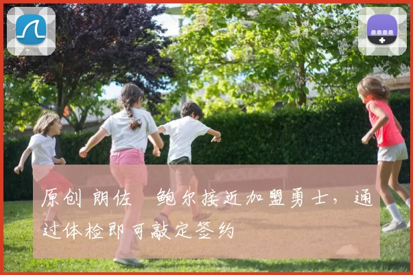 原创 朗佐・鲍尔接近加盟勇士，通过体检即可敲定签约