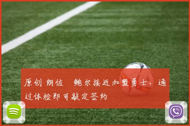 原创 朗佐・鲍尔接近加盟勇士，通过体检即可敲定签约