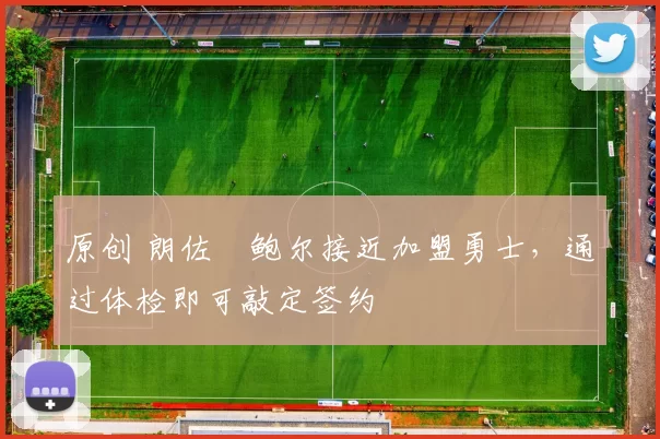 原创 朗佐・鲍尔接近加盟勇士，通过体检即可敲定签约