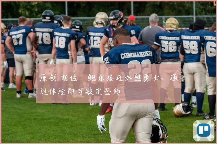 原创 朗佐・鲍尔接近加盟勇士，通过体检即可敲定签约