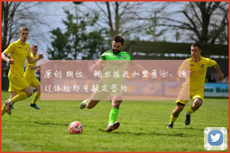 原创 朗佐・鲍尔接近加盟勇士，通过体检即可敲定签约