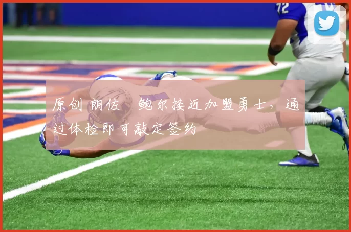 原创 朗佐・鲍尔接近加盟勇士，通过体检即可敲定签约