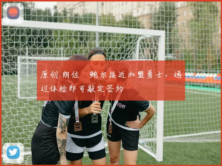 原创 朗佐・鲍尔接近加盟勇士，通过体检即可敲定签约