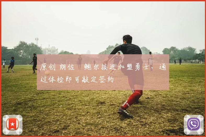 原创 朗佐・鲍尔接近加盟勇士，通过体检即可敲定签约