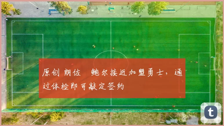 原创 朗佐・鲍尔接近加盟勇士，通过体检即可敲定签约