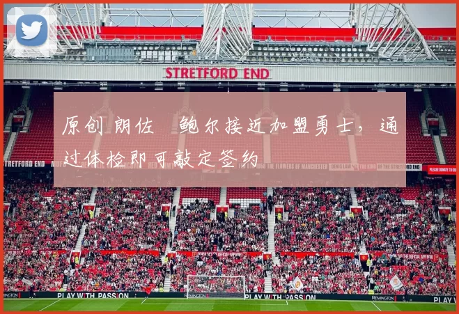 原创 朗佐・鲍尔接近加盟勇士，通过体检即可敲定签约