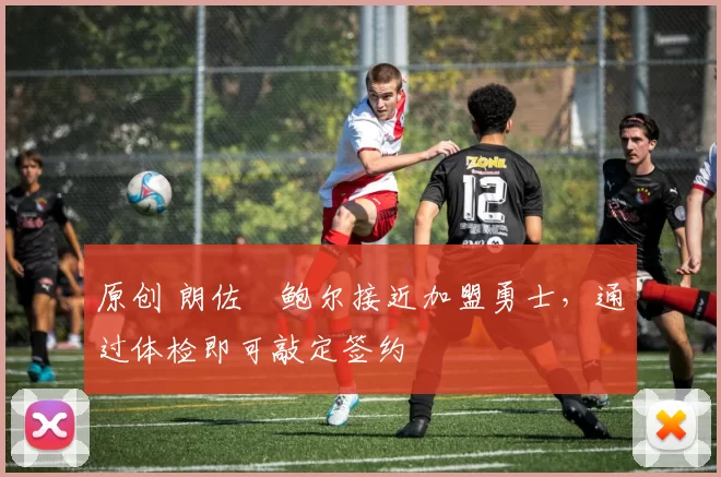 原创 朗佐・鲍尔接近加盟勇士，通过体检即可敲定签约