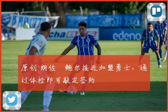 原创 朗佐・鲍尔接近加盟勇士，通过体检即可敲定签约