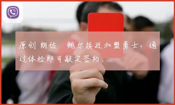 原创 朗佐・鲍尔接近加盟勇士，通过体检即可敲定签约