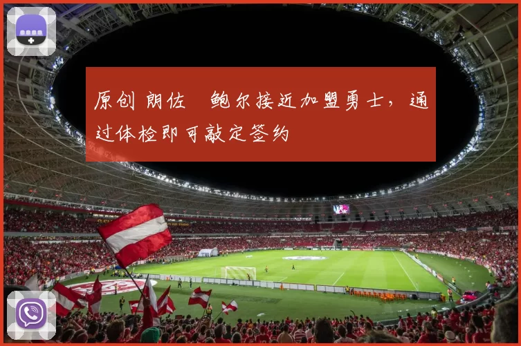 原创 朗佐・鲍尔接近加盟勇士，通过体检即可敲定签约