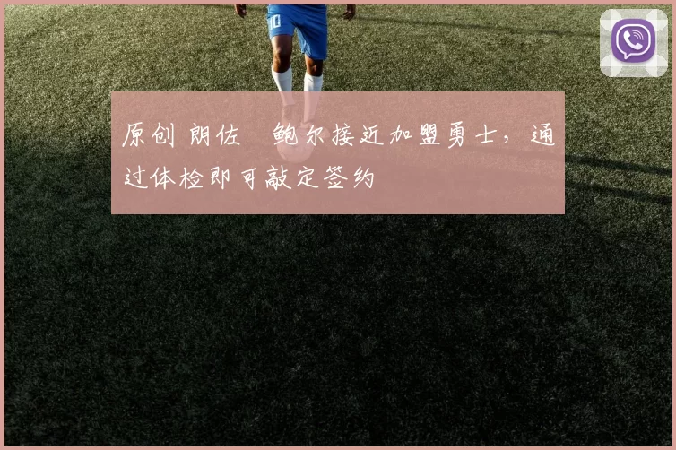 原创 朗佐・鲍尔接近加盟勇士，通过体检即可敲定签约