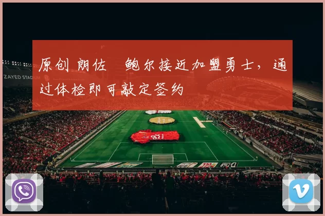 原创 朗佐・鲍尔接近加盟勇士，通过体检即可敲定签约