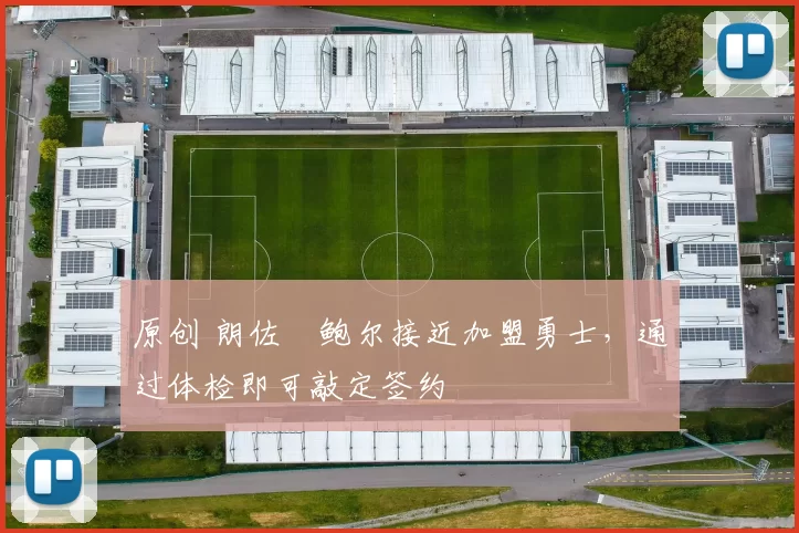 原创 朗佐・鲍尔接近加盟勇士，通过体检即可敲定签约