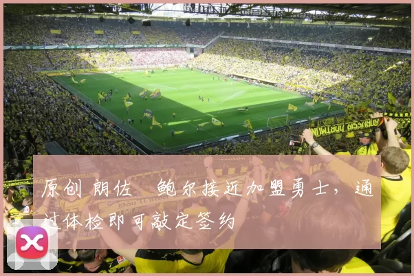 原创 朗佐・鲍尔接近加盟勇士，通过体检即可敲定签约