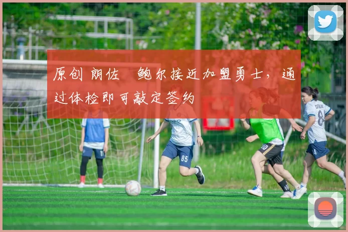 原创 朗佐・鲍尔接近加盟勇士，通过体检即可敲定签约