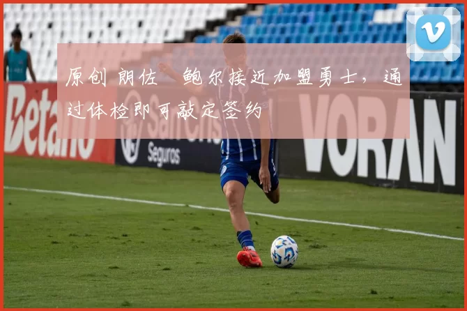 原创 朗佐・鲍尔接近加盟勇士，通过体检即可敲定签约