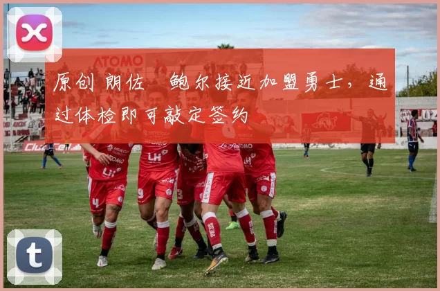 原创 朗佐・鲍尔接近加盟勇士，通过体检即可敲定签约