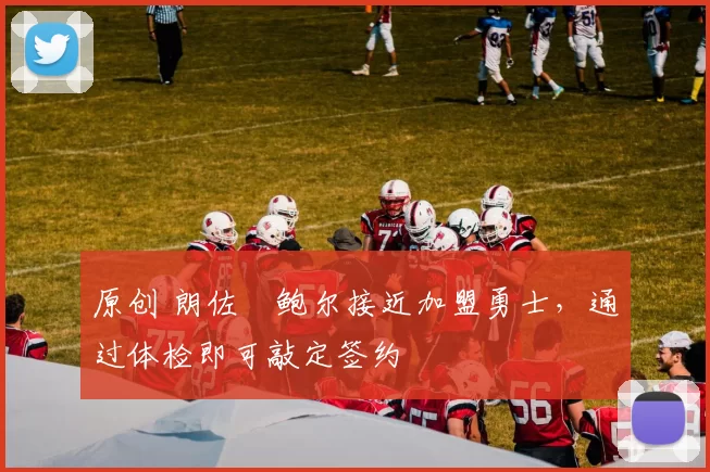 原创 朗佐・鲍尔接近加盟勇士，通过体检即可敲定签约