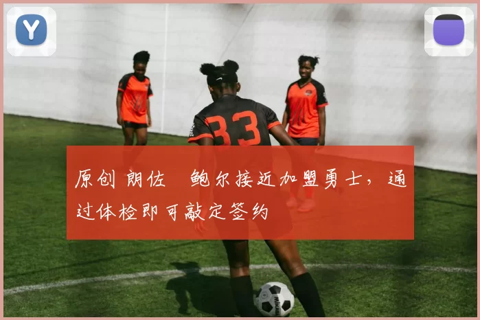 原创 朗佐・鲍尔接近加盟勇士，通过体检即可敲定签约