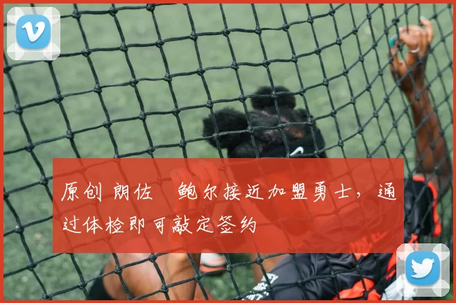 原创 朗佐・鲍尔接近加盟勇士，通过体检即可敲定签约