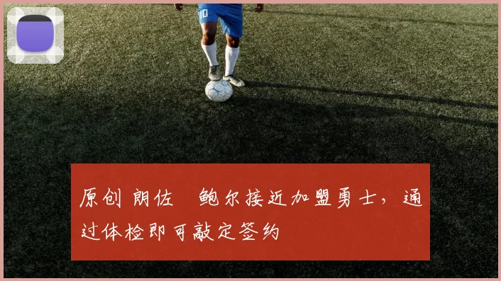 原创 朗佐・鲍尔接近加盟勇士，通过体检即可敲定签约