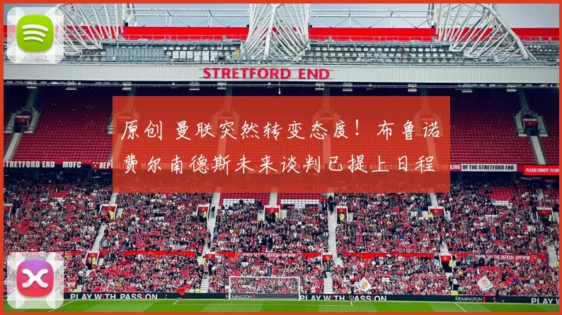 原创 曼联突然转变态度！布鲁诺・费尔南德斯未来谈判已提上日程