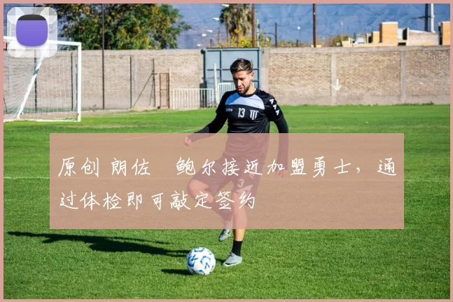 原创 朗佐・鲍尔接近加盟勇士，通过体检即可敲定签约