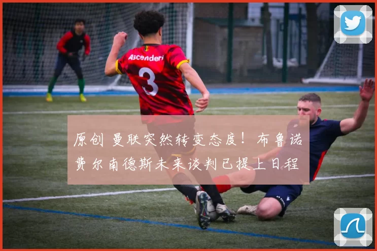 原创 曼联突然转变态度!布鲁诺・费尔南德斯未来谈判已提上日程