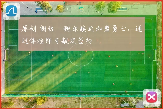 原创 朗佐・鲍尔接近加盟勇士，通过体检即可敲定签约