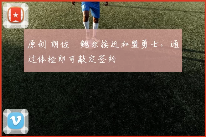 原创 朗佐・鲍尔接近加盟勇士，通过体检即可敲定签约