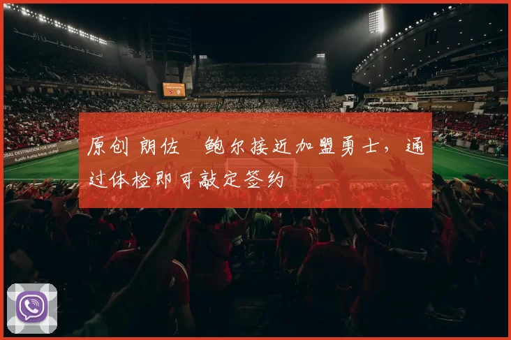 原创 朗佐・鲍尔接近加盟勇士，通过体检即可敲定签约