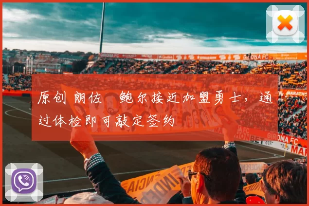 原创 朗佐・鲍尔接近加盟勇士，通过体检即可敲定签约