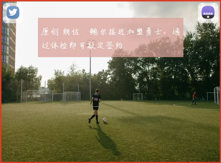 原创 朗佐・鲍尔接近加盟勇士，通过体检即可敲定签约