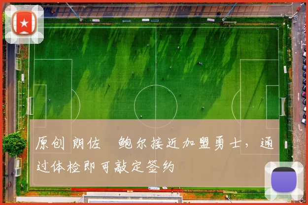 原创 朗佐・鲍尔接近加盟勇士，通过体检即可敲定签约