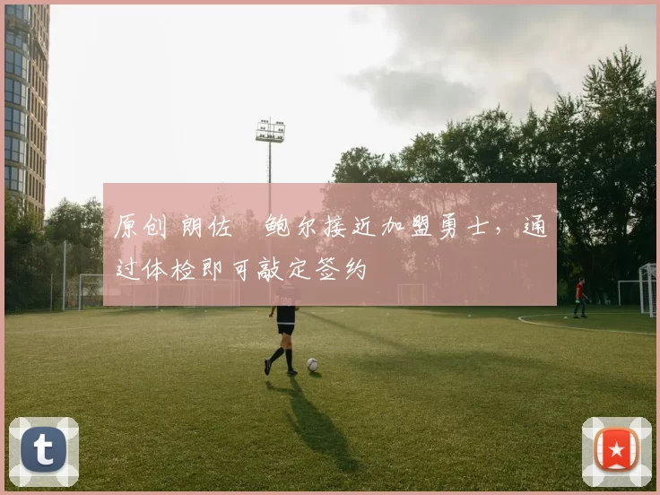 原创 朗佐・鲍尔接近加盟勇士，通过体检即可敲定签约