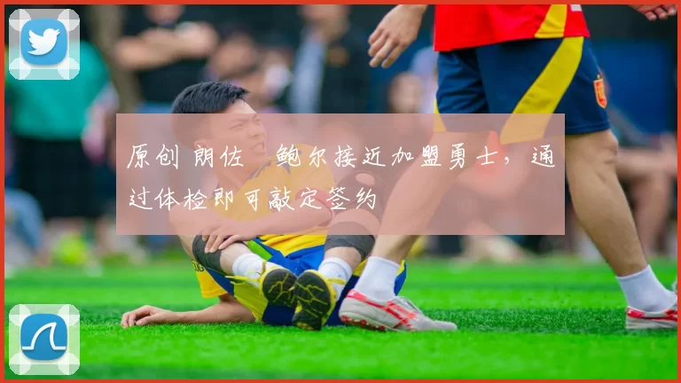 原创 朗佐・鲍尔接近加盟勇士，通过体检即可敲定签约