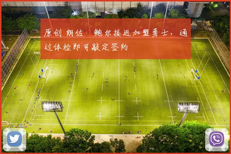 原创 朗佐・鲍尔接近加盟勇士，通过体检即可敲定签约