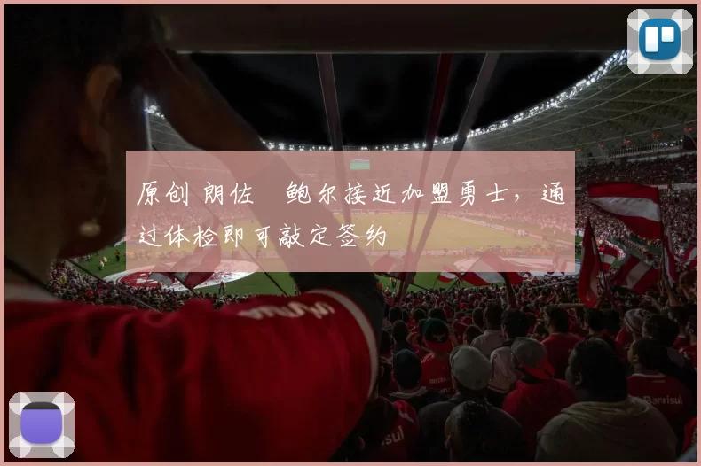 原创 朗佐・鲍尔接近加盟勇士，通过体检即可敲定签约