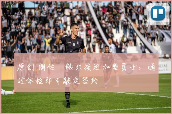 原创 朗佐・鲍尔接近加盟勇士，通过体检即可敲定签约