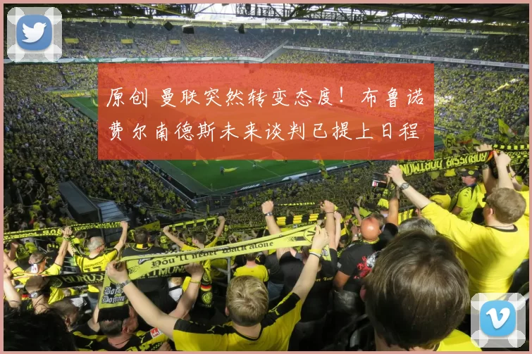 原创 曼联突然转变态度！布鲁诺・费尔南德斯未来谈判已提上日程