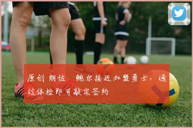 原创 朗佐・鲍尔接近加盟勇士,通过体检即可敲定签约