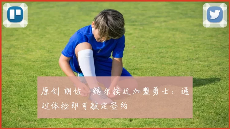 原创 朗佐・鲍尔接近加盟勇士，通过体检即可敲定签约